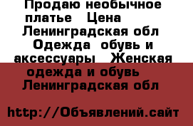 Продаю необычное платье › Цена ­ 700 - Ленинградская обл. Одежда, обувь и аксессуары » Женская одежда и обувь   . Ленинградская обл.